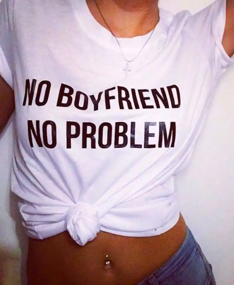 

Sugarbaby New Arrival No Boyfriend No Problem Funny Quote Cotton T-shirt Short Sleeve Fashion Tees Feminism Shirt Drop Ship