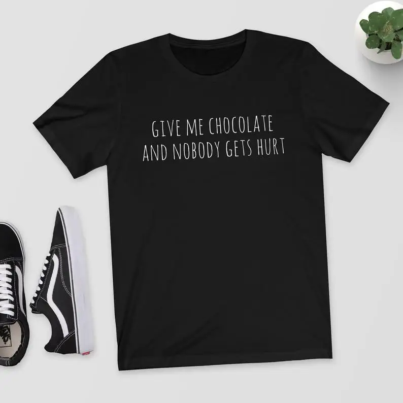 Skuggnas New Arrival Give Me Chocolate and Nobody Gets Hurt T-Shirt Funny Shirt Chocolate Lover Tees Drop Shipping