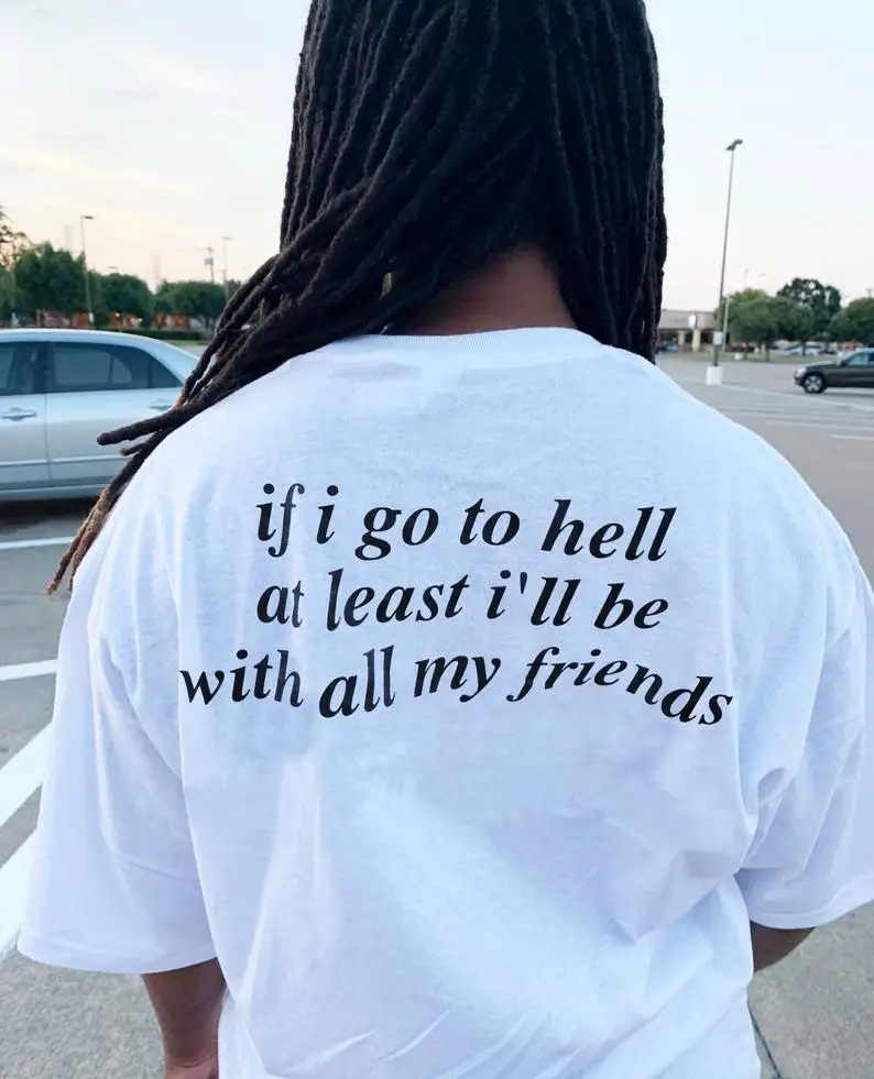 

Sugarbaby If I Go To Hell At Least L'll Be With All My Friends Funny Quote T shirt Summer Cotton Unisex t shirt Birthday Gift